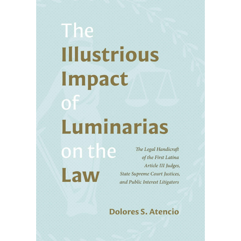 Cover Art The Illustrious Impact of Luminarias on the Law: The Legal Handicraft of the First Latina Article III Judges, State Supreme Court Judges, and Public Interest Litigators