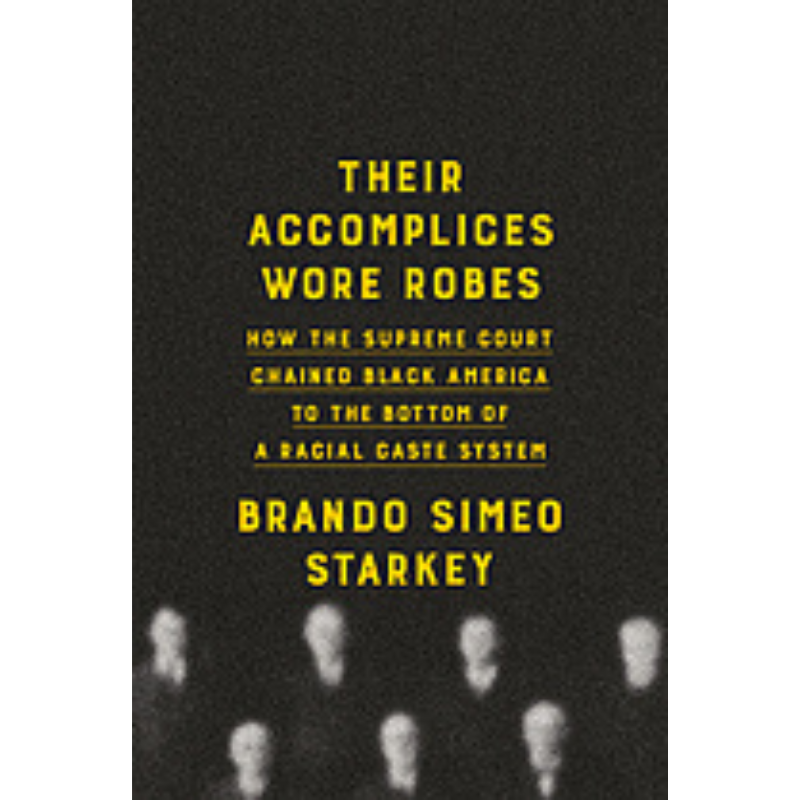 Cover Art Their Accomplices Wore Robes: How the Supreme Court Chained Black America to the Bottom of a Racial Caste System