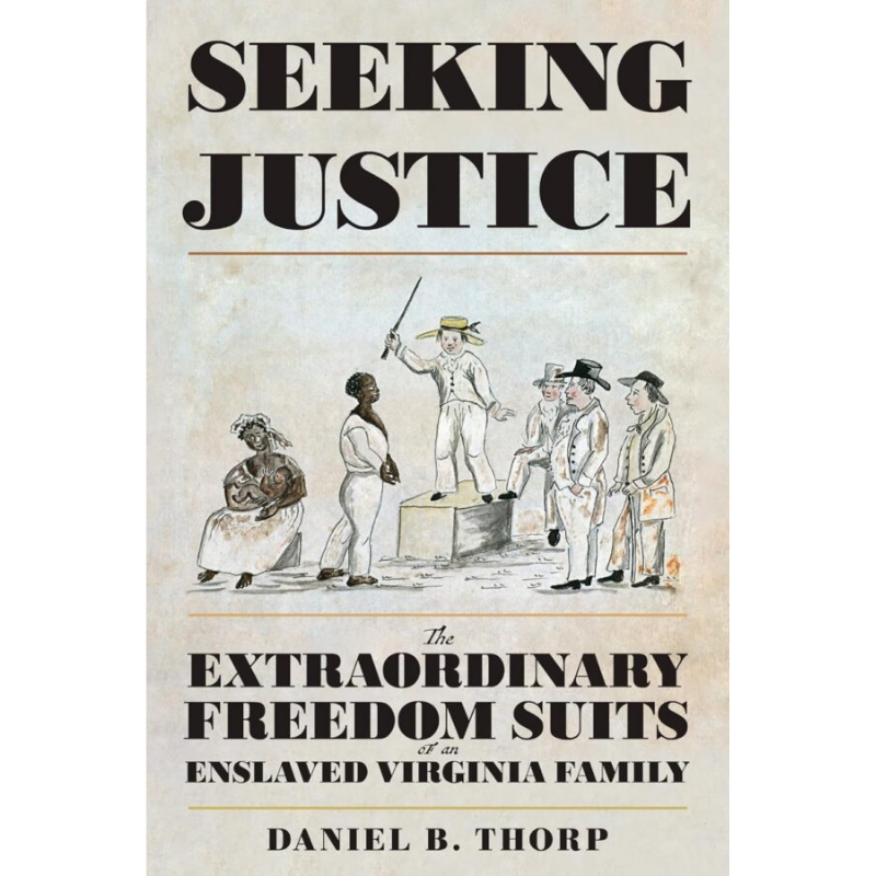 Cover Art Seeking Justice: The Extraordinary Freedom Suits of an Enslaved Virginia Family