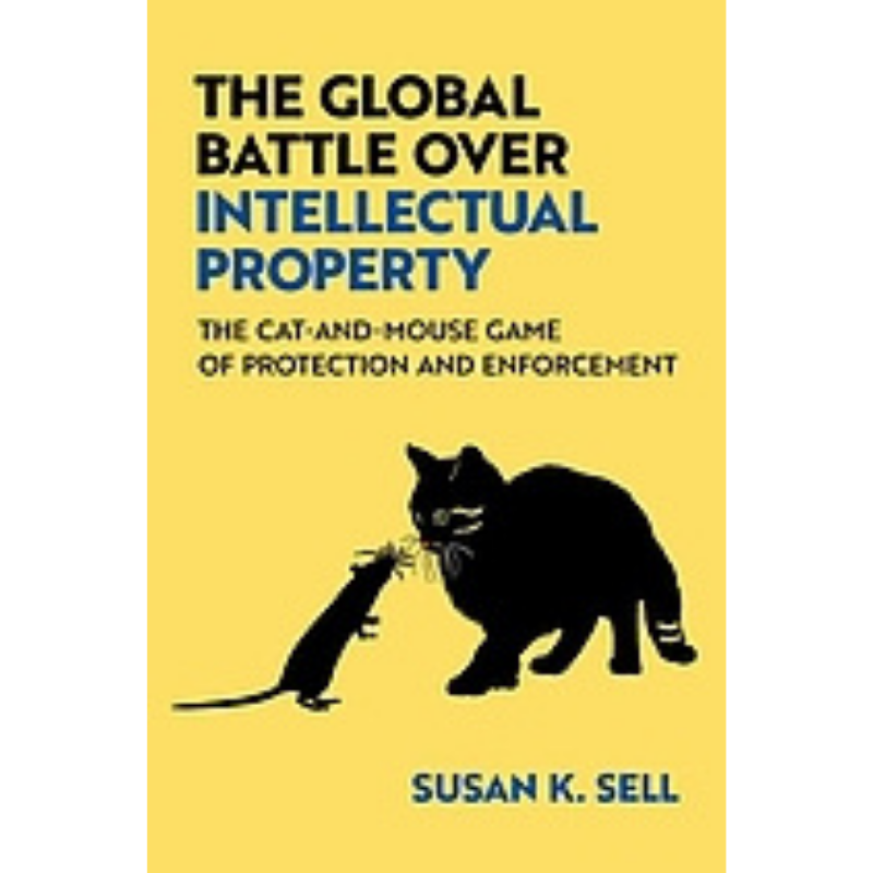Cover Art The Global Battle over Intellectual Property: The Cat-and-Mouse Game of Protection and Enforcement